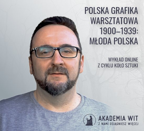 Polska grafika warsztatowa 1900–1939: Młoda Polska - drugi wykład online z cyklu „KOŁO sztuki”