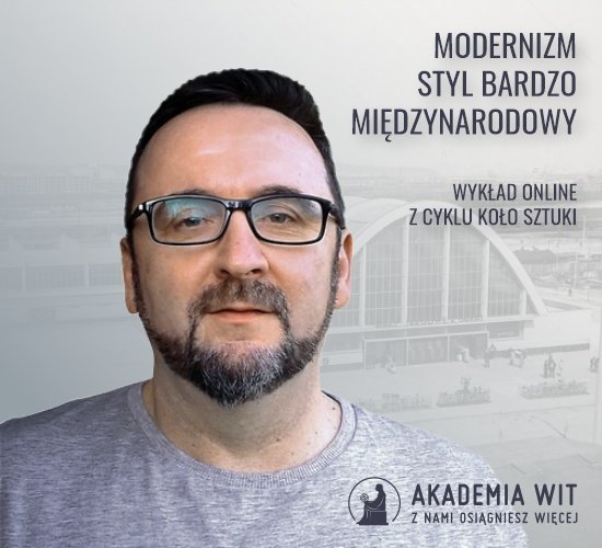 Modernizm - styl bardzo międzynarodowy - czwarty wykład online z cyklu „KOŁO sztuki”